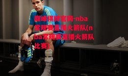 巅峰棋牌官网-nba常规赛直播火箭队(nba常规赛直播火箭队比赛)