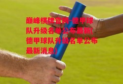 巅峰棋牌官网-德甲球队升级名单公布最新(德甲球队升级名单公布最新消息)